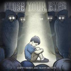 Close Your Eyes : Empty Hands and Heavy Hearts